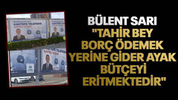 Bülent Sarı "Tahir Bey borç ödemek yerine gider ayak bütçeyi eritmektedir"