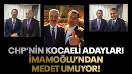 CHP’nin Kocaeli adayları İmamoğlu’ndan medet umuyor!