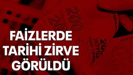 Faizlerde tarihi zirve görüldü
