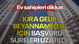 Ev sahipleri dikkat: Kira gelir beyannameleri için başvuru süreleri uzatıldı!
