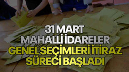 31 Mart Mahalli İdareler Genel Seçimleri itiraz süreci başladı