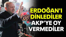 Erdoğan'ı dinlediler AKP’ye oy vermediler