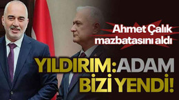 Ahmet Çalık mazbatasını aldı, Yıldırım: Adam bizi yendi!