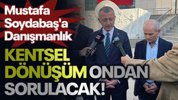Mustafa Soydabaş'a Danışmanlık Kentsel dönüşüm ondan sorulacak!