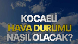 Kocaeli hava durumu nasıl olacak?