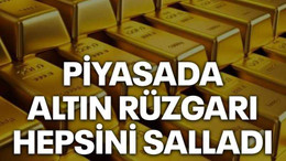 Piyasada altın rüzgarı, hepsini salladı