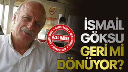 İsmail Göksu geri mi dönüyor?