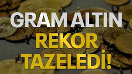 Gram altın rekor tazeledi!