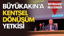 Büyükakın'a Kentsel dönüşüm yetkisi