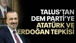 Talus’tan DEM Parti'ye Atatürk ve Erdoğan tepkisi!