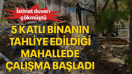 5 katlı binanın tahliye edildiği mahallede çalışma başladı