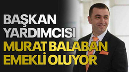 Başkan Yardımcısı Murat Balaban emekli oluyor