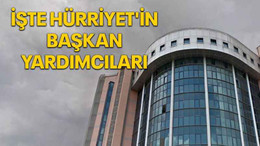 İşte Hürriyet'in Başkan Yardımcıları