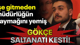 İşe gitmeden müdürlüğün kaymağını yemiş Gökçe saltanatı kesti!