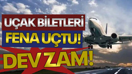 Uçak biletleri fena uçtu! Dev zam!