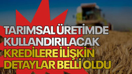 Tarımsal üretimde kullandırılacak kredilere ilişkin detaylar belli oldu