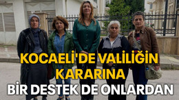 Kocaeli'de Valiliğin kararına bir destek de onlardan