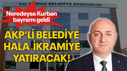 Neredeyse Kurban bayramı geldi AKP’li belediye hala ikramiye yatıracak!