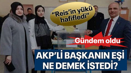 AKP’li başkanın eşi ne demek istedi? “Reis’in yükü hafifledi”