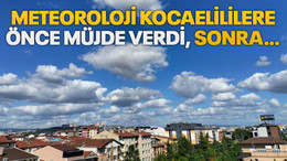 Meteoroloji Kocaelililere önce müjde verdi, sonra…