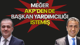 Meğer AKP’den de başkan yardımcılığı istemiş