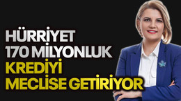 Hürriyet 170 milyonluk krediyi meclise getiriyor