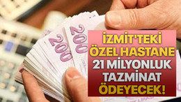 İzmit'teki özel hastane 21 milyonluk tazminat ödeyecek!