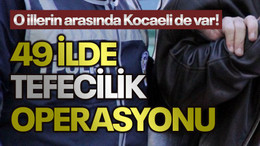 49 ilde tefecilik operasyonu: O illerin arasında Kocaeli de var!