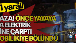 Feci kaza! Önce yayaya sonra elektrik direğine çarptı, otomobil ikiye bölündü: 1 ölü, 1 yaralı!