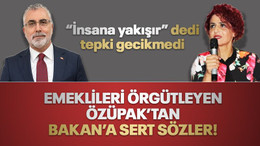 Emeklileri örgütleyen Özüpak’tan Bakan’a sert sözler!