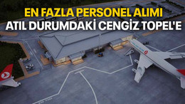 En fazla personel alımı, atıl durumdaki Cengiz Topel'e