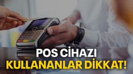 POS cihazı kullananlar dikkat!
