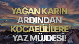 Bugün yağan karın ardından, Kocaelililere yaz müjdesi!