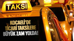 Kocaeli’de ticari taksilere de zam geliyor!