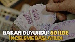 Bakan duyurdu: 50 ilde İnceleme başlatıldı
