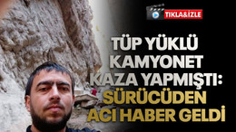 Tüp yüklü kamyonet kaza yapmıştı: Sürücüden acı haber geldi