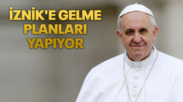 İznik'e gelme planları yapıyor