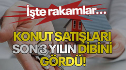 Konut satışları son 3 yılın dibini gördü! İşte rakamlar...
