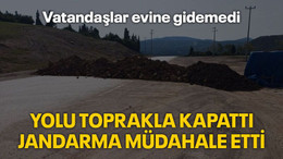 Yolu toprakla kapattı Jandarma müdahale etti