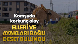 Komşuda korkunç olay: Elleri ve ayakları bağlı ceset bulundu