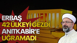 Erbaş 42 ülkeyi gezdi Anıtkabir'e uğramadı