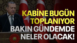 Kabine bugün toplanıyor, bakın gündemde neler olacak!