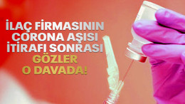 İlaç şirketinin corona aşısı itirafı sonrası gözler o davada!