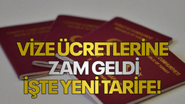 Vize ücretlerine zam geldi, işte yeni tarife!