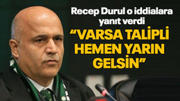 Recep Durul o iddialara yanıt verdi “Varsa talipli hemen yarın gelsin”