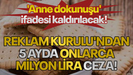 Reklam Kurulu'ndan 5 ayda onlarca milyon lira ceza! 'Anne dokunuşu' ifadesi kaldırılacak!