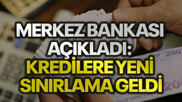 Merkez Bankası açıkladı: Kredilere yeni sınırlama geldi