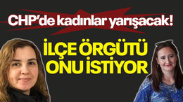 CHP’de kadınlar yarışacak! İlçe örgütü onu istiyor