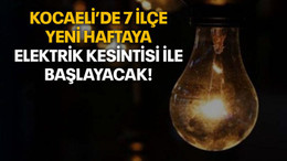 Kocaeli’de 7 ilçe yeni haftaya elektrik kesintisi ile başlayacak!