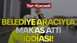 Yer: Kocaeli! Belediye aracıyla makas attı iddiası!